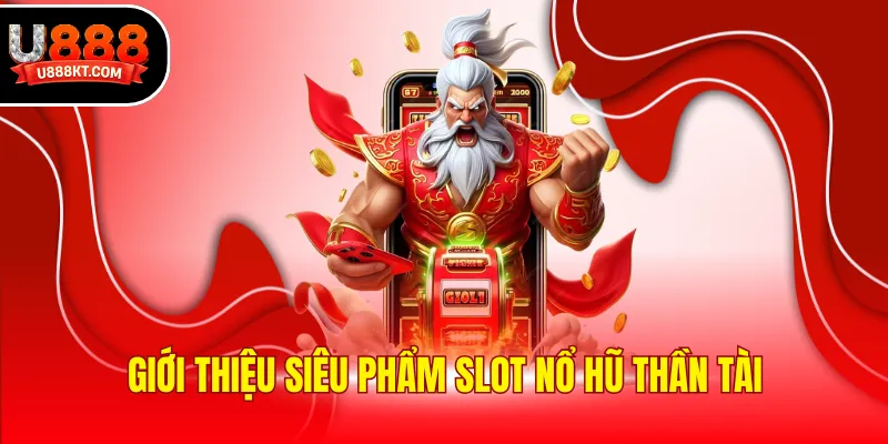 Giới thiệu siêu phẩm slot nổ hũ Thần tài
